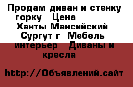 Продам диван и стенку-горку › Цена ­ 17 000 - Ханты-Мансийский, Сургут г. Мебель, интерьер » Диваны и кресла   